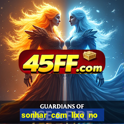 sonhar com lixo no jogo do bicho